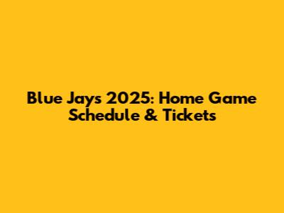 Blue Jays 2025: Home Game Schedule & Tickets