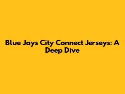 Blue Jays City Connect Jerseys: A Deep Dive