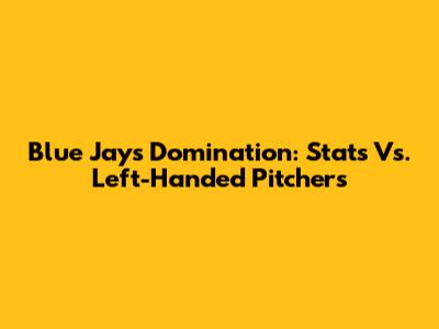 Blue Jays Domination: Stats Vs. Left-Handed Pitchers