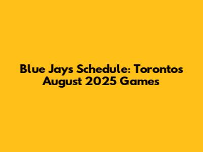 Blue Jays Schedule: Toronto's August 2025 Games