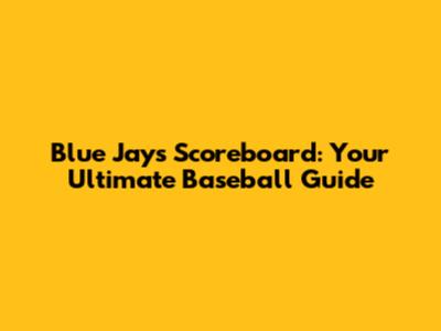 Blue Jays Scoreboard: Your Ultimate Baseball Guide