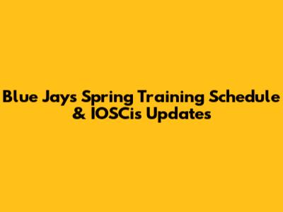 Blue Jays Spring Training Schedule & IOSCis Updates