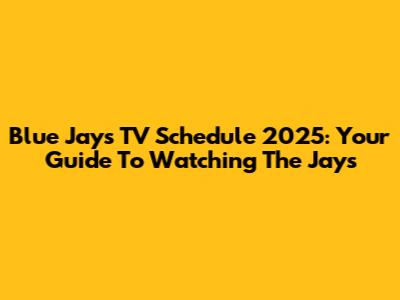 Blue Jays TV Schedule 2025: Your Guide To Watching The Jays
