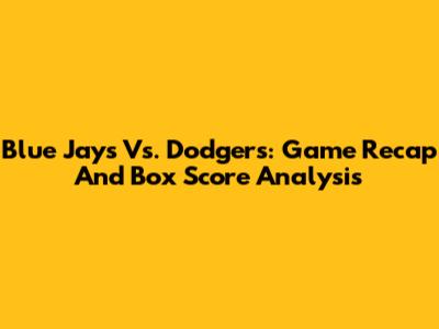 Blue Jays Vs. Dodgers: Game Recap And Box Score Analysis