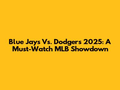 Blue Jays Vs. Dodgers 2025: A Must-Watch MLB Showdown