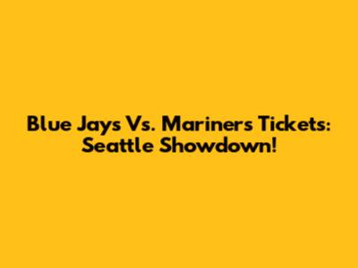Blue Jays Vs. Mariners Tickets: Seattle Showdown!