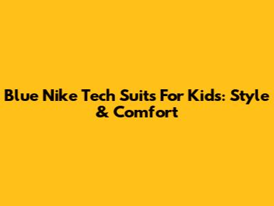 Blue Nike Tech Suits For Kids: Style & Comfort