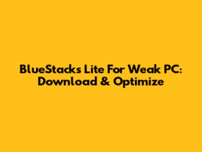 BlueStacks Lite For Weak PC: Download & Optimize