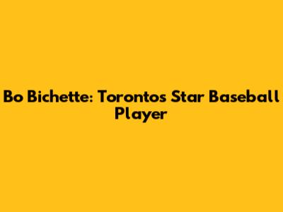 Bo Bichette: Toronto's Star Baseball Player