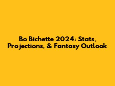 Bo Bichette 2024: Stats, Projections, & Fantasy Outlook