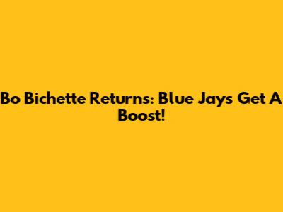 Bo Bichette Returns: Blue Jays Get A Boost!