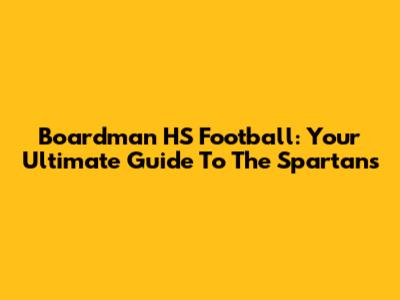 Boardman HS Football: Your Ultimate Guide To The Spartans