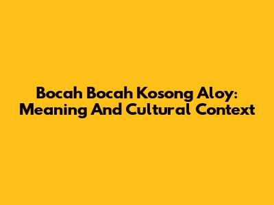Bocah Bocah Kosong Aloy: Meaning And Cultural Context