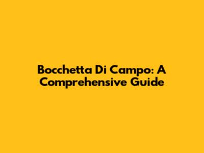 Bocchetta Di Campo: A Comprehensive Guide