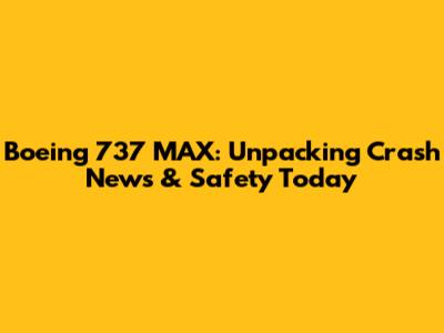 Boeing 737 MAX: Unpacking Crash News & Safety Today