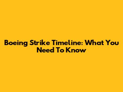 Boeing Strike Timeline: What You Need To Know