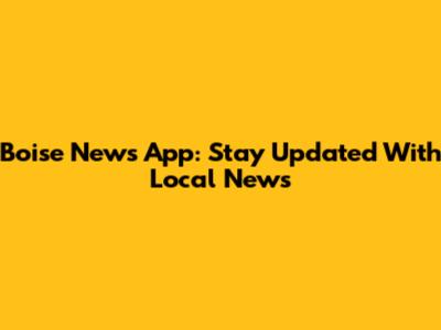 Boise News App: Stay Updated With Local News