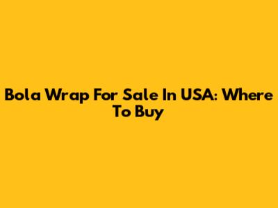 Bola Wrap For Sale In USA: Where To Buy