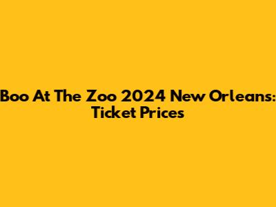 Boo At The Zoo 2024 New Orleans: Ticket Prices