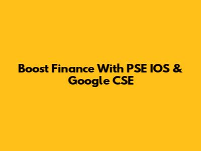 Boost Finance With PSE IOS & Google CSE