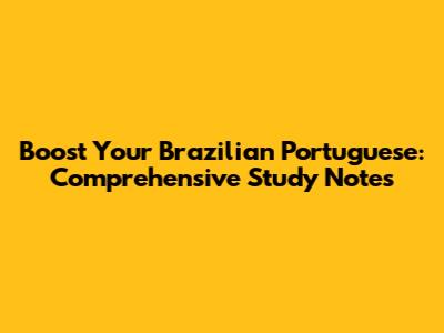 Boost Your Brazilian Portuguese: Comprehensive Study Notes