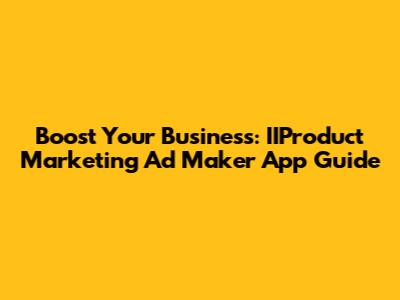 Boost Your Business: IIProduct Marketing Ad Maker App Guide