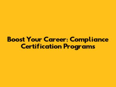 Boost Your Career: Compliance Certification Programs