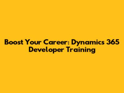 Boost Your Career: Dynamics 365 Developer Training