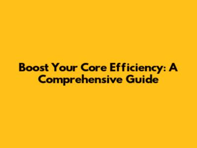 Boost Your Core Efficiency: A Comprehensive Guide