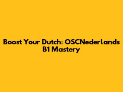 Boost Your Dutch: OSCNederlands B1 Mastery