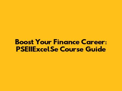 Boost Your Finance Career: PSEIIExcelSe Course Guide