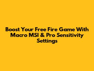 Boost Your Free Fire Game With Macro MSI & Pro Sensitivity Settings