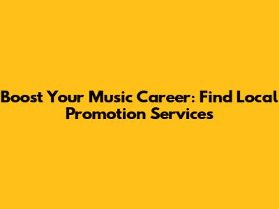Boost Your Music Career: Find Local Promotion Services