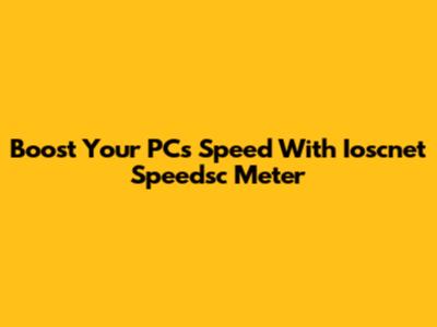 Boost Your PC's Speed With Ioscnet Speedsc Meter