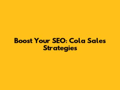 Boost Your SEO: Cola Sales Strategies