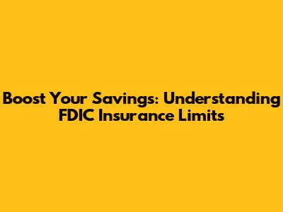 Boost Your Savings: Understanding FDIC Insurance Limits