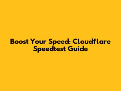 Boost Your Speed: Cloudflare Speedtest Guide