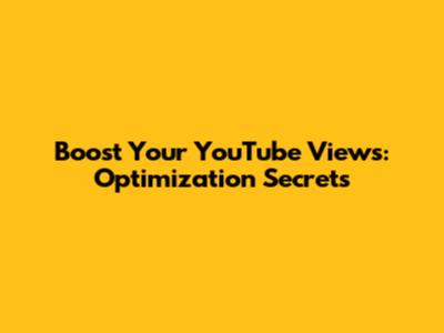 Boost Your YouTube Views: Optimization Secrets