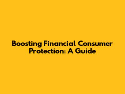 Boosting Financial Consumer Protection: A Guide