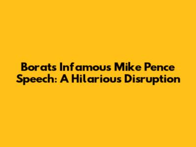 Borat's Infamous Mike Pence Speech: A Hilarious Disruption