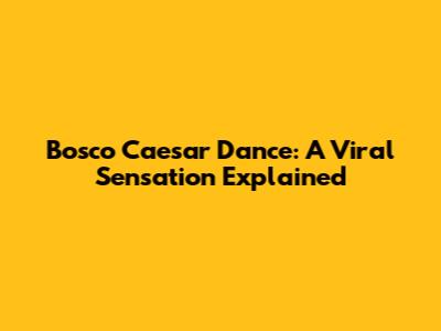 Bosco Caesar Dance: A Viral Sensation Explained