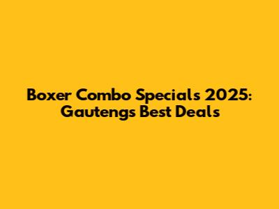 Boxer Combo Specials 2025: Gauteng's Best Deals