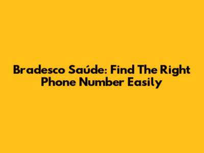 Bradesco Saúde: Find The Right Phone Number Easily