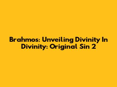 Brahmos: Unveiling Divinity In Divinity: Original Sin 2