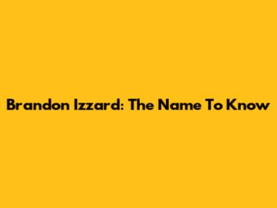 Brandon Izzard: The Name To Know