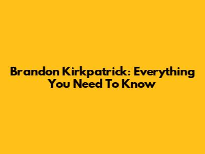 Brandon Kirkpatrick: Everything You Need To Know