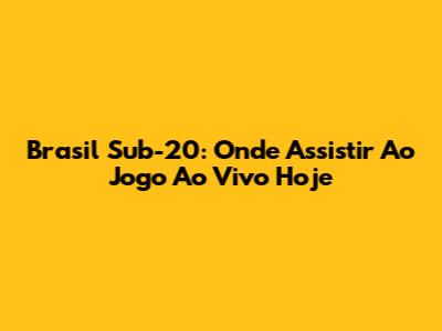Brasil Sub-20: Onde Assistir Ao Jogo Ao Vivo Hoje