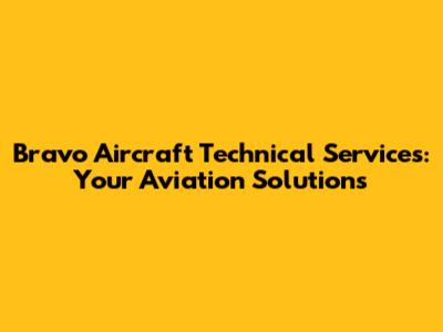 Bravo Aircraft Technical Services: Your Aviation Solutions