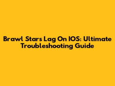 Brawl Stars Lag On IOS: Ultimate Troubleshooting Guide