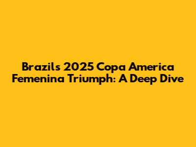 Brazil's 2025 Copa America Femenina Triumph: A Deep Dive